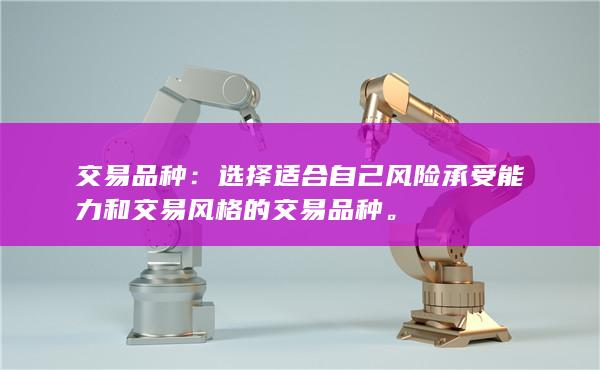 選擇適合自己風(fēng)險承受能力和交易風(fēng)格的交易品種