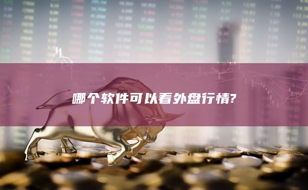 哪個(gè)軟件可以看外盤行情?
