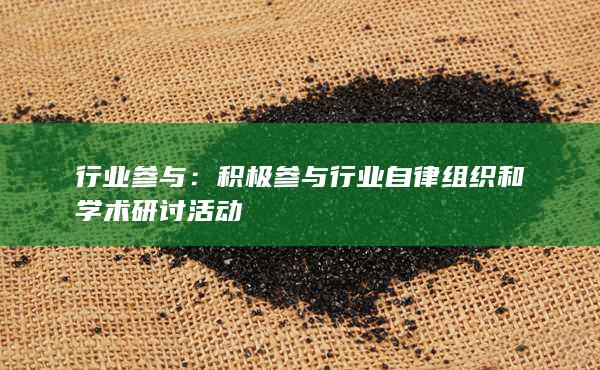 積極參與行業(yè)自律組織和學(xué)術(shù)研討活動(dòng)