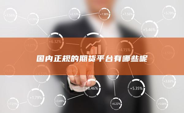 國內(nèi)正規(guī)的期貨平臺有哪些呢
