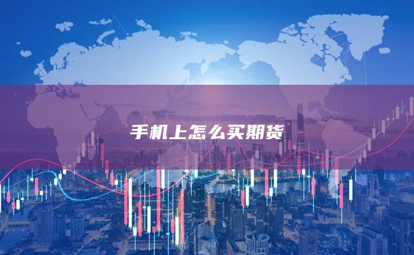 手機(jī)上怎么買期貨