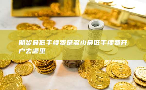 最低手續(xù)費開戶去哪里