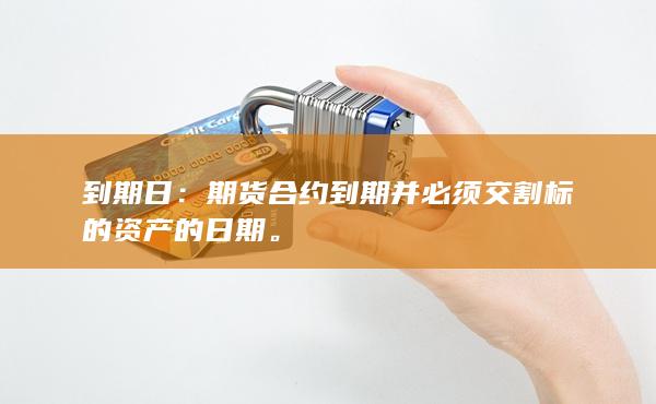 期貨合約到期并必須交割標的資產(chǎn)的日期