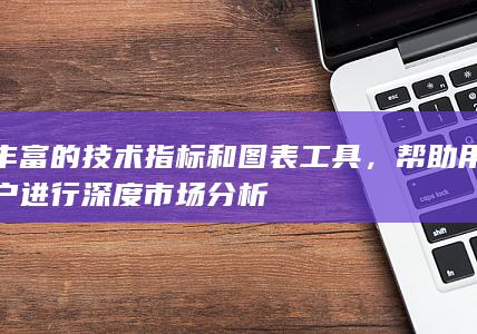 豐富的技術(shù)指標(biāo)和圖表工具