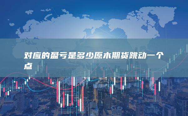 原木期貨跳動(dòng)一個(gè)點(diǎn)