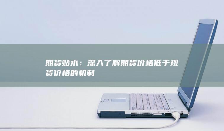 深入了解期貨價格低于現(xiàn)貨價格的機制