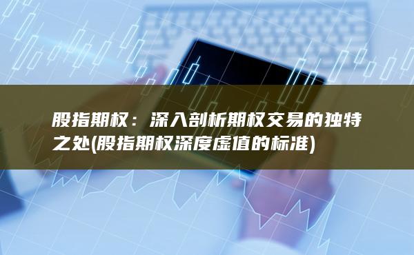 深入剖析期權(quán)交易的獨特之處