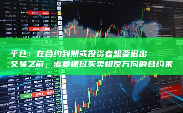 平倉(cāng)將了結(jié)交易并確定最終收益或損失