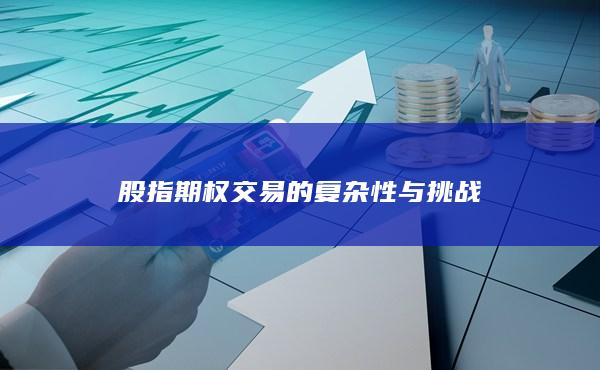 股指期權(quán)交易的復(fù)雜性與挑戰(zhàn)