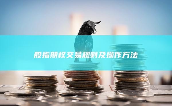 股指期權(quán)交易規(guī)則及操作方法