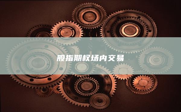 股指期權(quán)場(chǎng)內(nèi)交易
