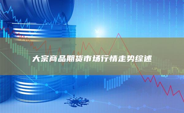 大宗商品期貨市場行情走勢綜述