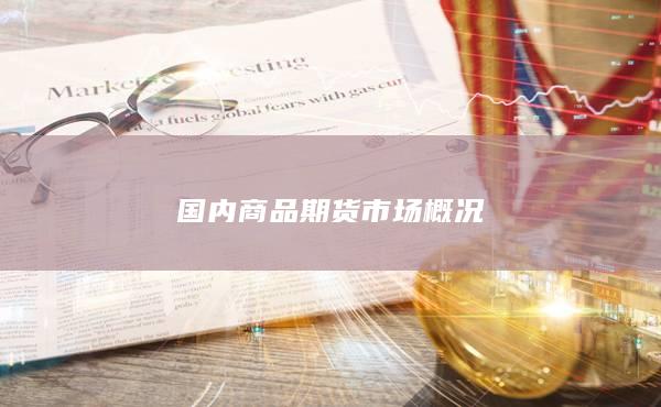 國內(nèi)商品期貨市場概況