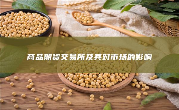 商品期貨交易所及其對(duì)市場(chǎng)的影響