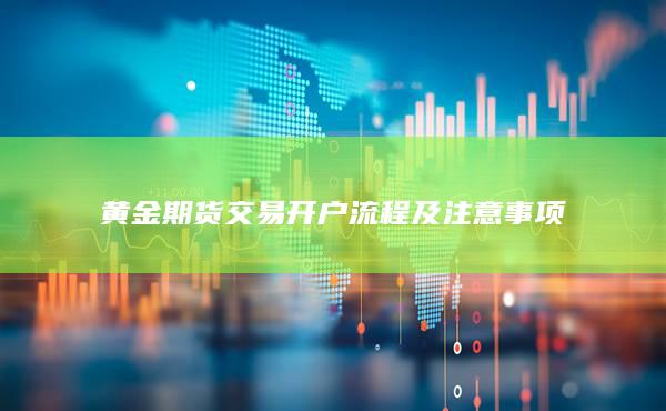 黃金期貨交易開戶流程及注意事項(xiàng)