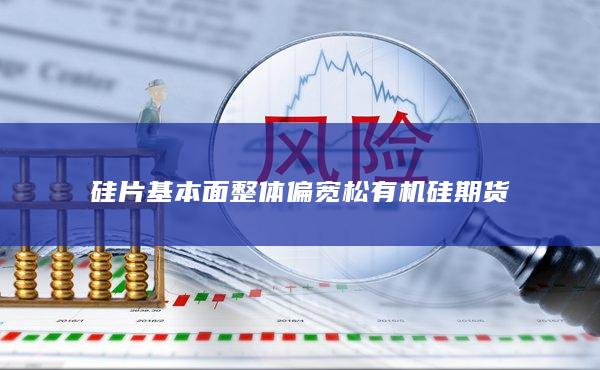 硅片基本面整體偏寬松