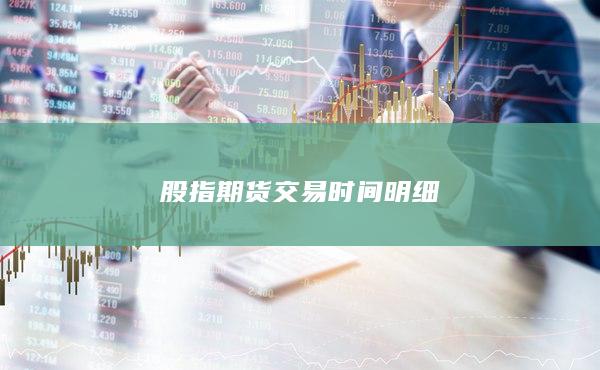 股指期貨交易時(shí)間明細(xì)