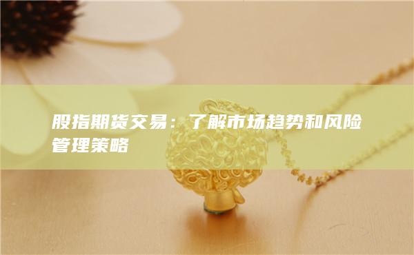 了解市場(chǎng)趨勢(shì)和風(fēng)險(xiǎn)管理策略