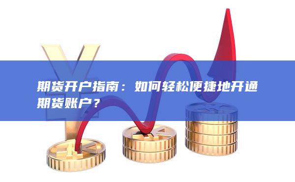 如何輕松便捷地開通期貨賬戶