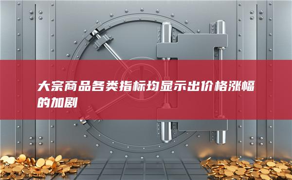 大宗商品各類指標(biāo)均顯示出價(jià)格漲幅的加劇