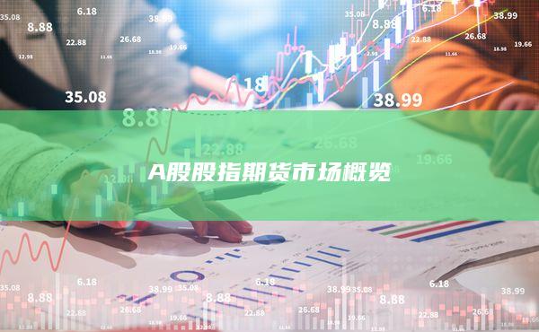 A股股指期貨市場(chǎng)概覽