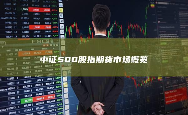 中證500股指期貨市場(chǎng)概覽