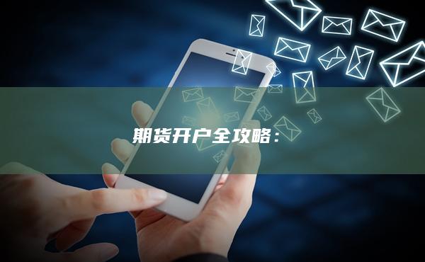 期貨開(kāi)戶(hù)全攻略