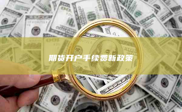 期貨開戶手續(xù)費新政策
