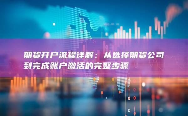 從選擇期貨公司到完成賬戶激活的完整步驟