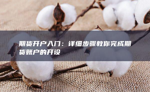 詳細(xì)步驟教你完成期貨賬戶的開設(shè)