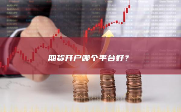 期貨開戶哪個(gè)平臺(tái)好