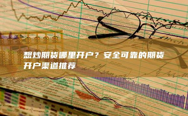 想炒期貨哪里開(kāi)戶