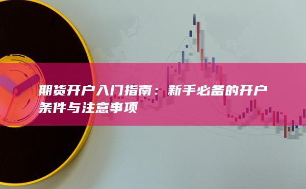 新手必備的開戶條件與注意事項(xiàng)