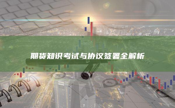 期貨知識考試與協議簽署全解析