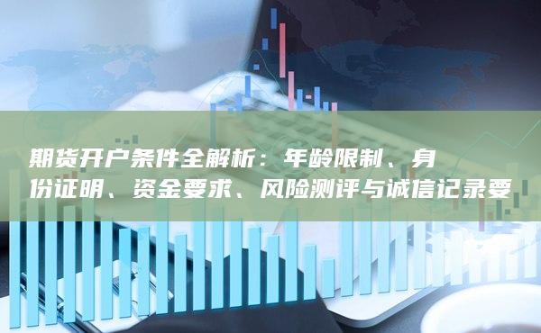 風(fēng)險測評與誠信記錄要求一覽