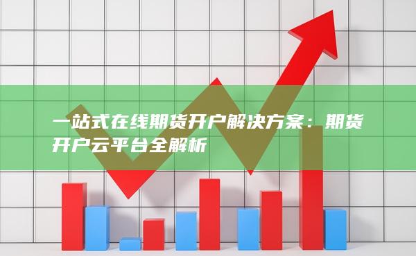 一站式在線期貨開戶解決方案