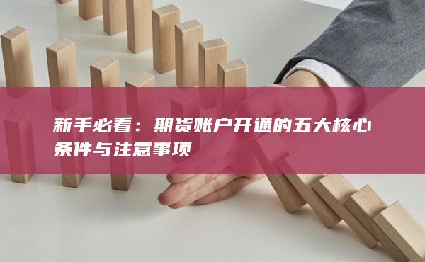 期貨賬戶開通的五大核心條件與注意事項(xiàng)