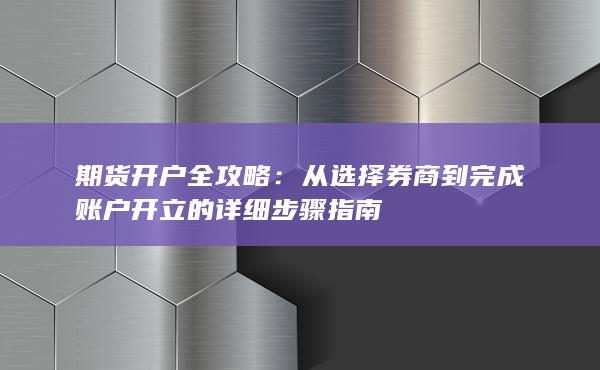 從選擇券商到完成賬戶開立的詳細(xì)步驟指南