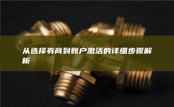 從選擇券商到賬戶激活的詳細(xì)步驟解析