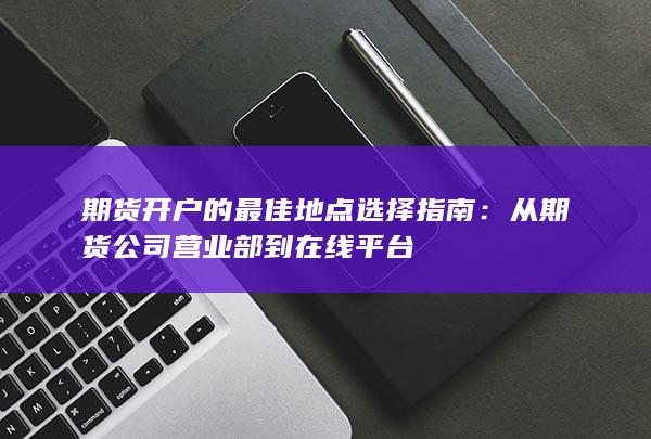 從期貨公司營業(yè)部到在線平臺