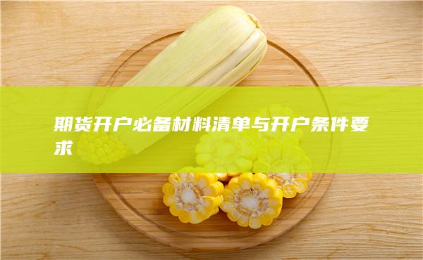 期貨開戶必備材料清單與開戶條件要求