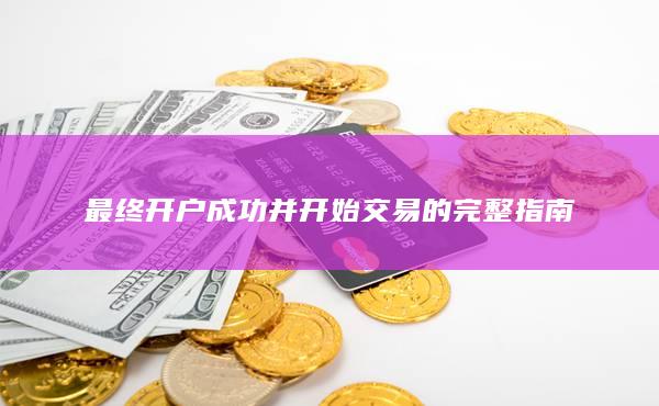 最終開戶成功并開始交易的完整指南