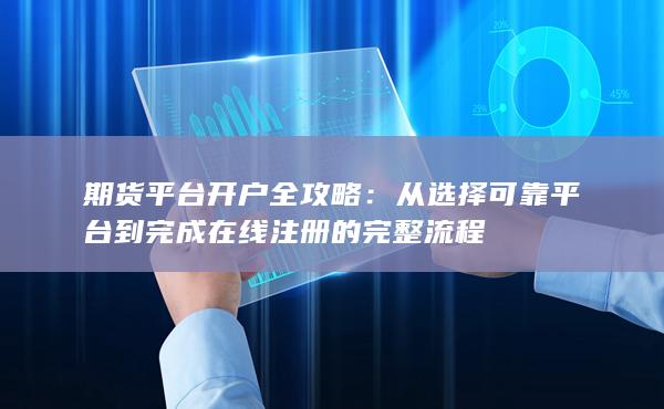 從選擇可靠平臺到完成在線注冊的完整流程