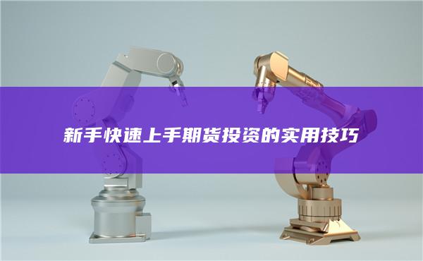 新手快速上手期貨投資的實(shí)用技巧