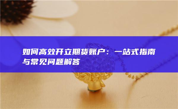 如何高效開立期貨賬戶