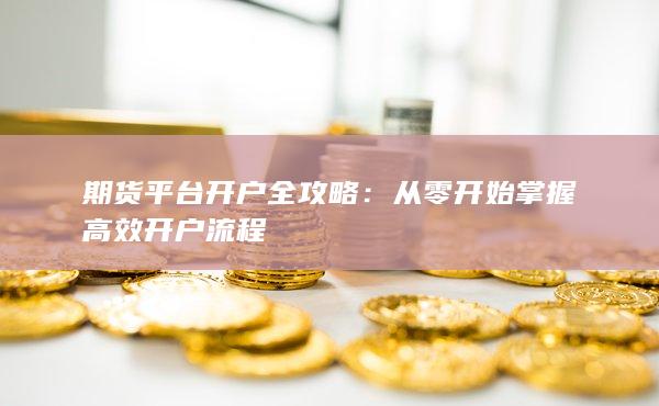 從零開始掌握高效開戶流程