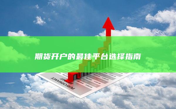 期貨開戶的最佳平臺選擇指南