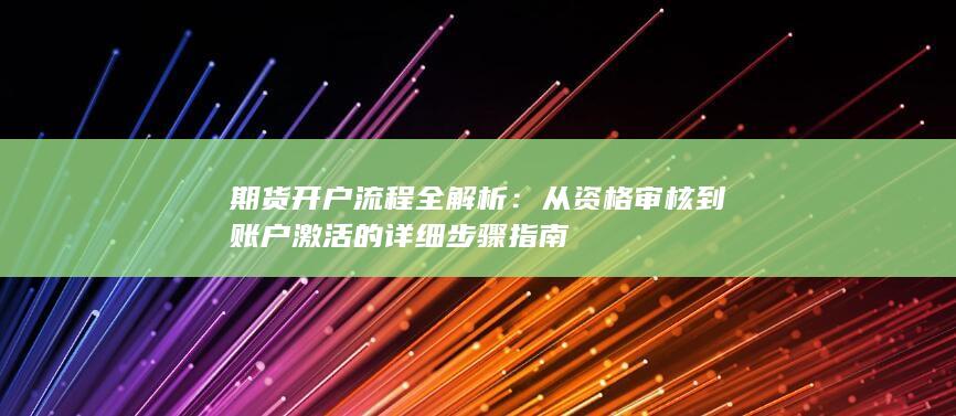 從資格審核到賬戶激活的詳細(xì)步驟指南