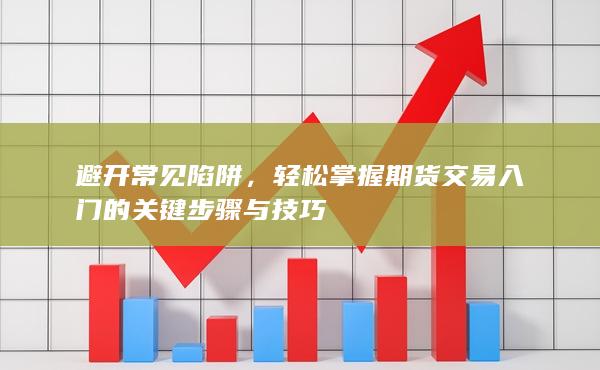 輕松掌握期貨交易入門的關鍵步驟與技巧