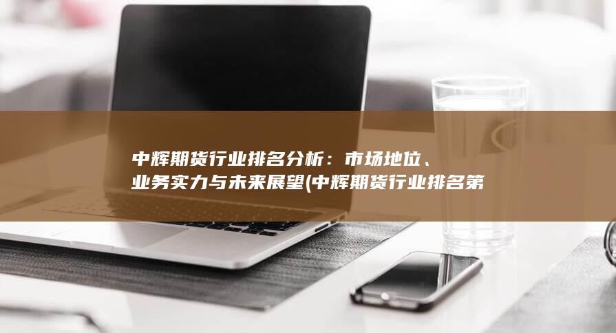 中輝期貨行業(yè)排名分析